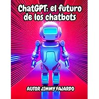 ChatGPT: el futuro de los chatbots: ChatGPT: Cómo un chatbot de IA puede ayudarlo a ser más productivo (Spanish Edition) ChatGPT: el futuro de los chatbots: ChatGPT: Cómo un chatbot de IA puede ayudarlo a ser más productivo (Spanish Edition) Kindle Paperback