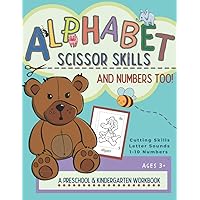 Alphabet Scissor Skills & Numbers Too!: Alphabet Scissor Skills & Numbers Too! A Preschool and Kindergarten Educational Readiness Workbook for ... Identification and Scissor Skills Practice