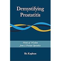 Demystifying Prostatitis: Words of Wisdom from A Prostate Specialist Demystifying Prostatitis: Words of Wisdom from A Prostate Specialist Kindle Paperback