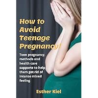 How to Avoid Teenage Pregnancy - Care and Support: The amazing ways to know if your teen is pregnant, methods and health care supports to help them get rid of intense mixed feeling How to Avoid Teenage Pregnancy - Care and Support: The amazing ways to know if your teen is pregnant, methods and health care supports to help them get rid of intense mixed feeling Kindle Paperback