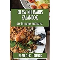 Olasz Kulináris Kalandok: Ízek és Illatok Birodalma (Hungarian Edition)