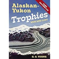 Alaskan Yukon Trophies Won and Lost Alaskan Yukon Trophies Won and Lost Paperback Kindle Hardcover