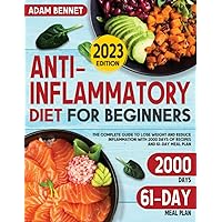 Anti-Inflammatory Diet for Beginners: The Complete Guide to Lose Weight and Reduce Inflammation with 2000 days of Recipes and 61-Day Meal Plan Anti-Inflammatory Diet for Beginners: The Complete Guide to Lose Weight and Reduce Inflammation with 2000 days of Recipes and 61-Day Meal Plan Paperback