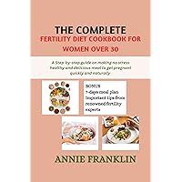 The Complete Fertility Diet Cookbook For Women Over 30 : A step-by-step guide on making no stress health and delicious meal recipes to get pregnant quickly and naturally The Complete Fertility Diet Cookbook For Women Over 30 : A step-by-step guide on making no stress health and delicious meal recipes to get pregnant quickly and naturally Kindle Paperback