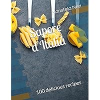 Sapore d'Italia: 100 delicious recipes Sapore d'Italia: 100 delicious recipes Kindle Hardcover Paperback