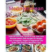 Complete Mediterranean Diet Cookbook: Features 650 New, Quick & Easy, Low Carb Mediterranean Diet Recipes for Weight Loss, Ketogenic, Vegan & Vegetarian Lifestyles with Effective Meal Plan Tips Complete Mediterranean Diet Cookbook: Features 650 New, Quick & Easy, Low Carb Mediterranean Diet Recipes for Weight Loss, Ketogenic, Vegan & Vegetarian Lifestyles with Effective Meal Plan Tips Kindle Paperback