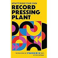 How To Build Your Own Record Pressing Plant: The True Story of Press On Vinyl How To Build Your Own Record Pressing Plant: The True Story of Press On Vinyl Kindle