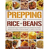 The Prepping with Rice and Beans Guide: The Essential Prepper's Cookbook with Expert Storage Tips, Cooking Methods and a Variety of Tasty Recipes To Prepare for Any Crisis.