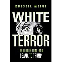 White Terror: The Horror Film from Obama to Trump White Terror: The Horror Film from Obama to Trump Paperback Kindle Hardcover