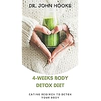 4-WEEKS BODY DETOX DIET: EATING REGIMEN TO DETOX YOUR BODY 4-WEEKS BODY DETOX DIET: EATING REGIMEN TO DETOX YOUR BODY Kindle Paperback