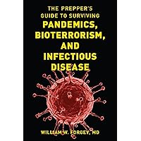 The Prepper's Guide to Surviving Pandemics, Bioterrorism, and Infectious Disease The Prepper's Guide to Surviving Pandemics, Bioterrorism, and Infectious Disease Kindle Paperback