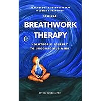 Breathwork Therapy Seminar: Holotropic Journey to Unconscious Mind Secrets (Psychology and Psychotherapy: Theories and Practices)