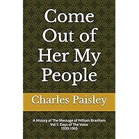 Come Out Of Her My People: A History of The Message of William Branham (Vol. I: Days of the Voice 1930-1965) Come Out Of Her My People: A History of The Message of William Branham (Vol. I: Days of the Voice 1930-1965) Paperback Kindle Hardcover