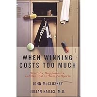 When Winning Costs Too Much: Steroids, Supplements, and Scandal in Today's Sports World When Winning Costs Too Much: Steroids, Supplements, and Scandal in Today's Sports World Hardcover Kindle