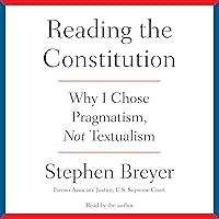 Reading the Constitution: Why I Chose Pragmatism, Not Textualism Reading the Constitution: Why I Chose Pragmatism, Not Textualism Hardcover Audible Audiobook Kindle Audio CD