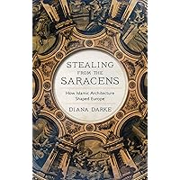 Stealing from the Saracens: How Islamic Architecture Shaped Europe Stealing from the Saracens: How Islamic Architecture Shaped Europe Hardcover Audible Audiobook Kindle Paperback