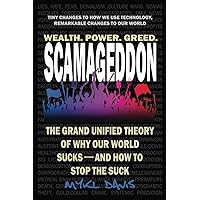 Scamageddon: Wealth, Power, Greed and the Grand Unified Theory of Why Our World Sucks - and How to Stop the Suck (Changing How We Use Everyday ... Environmental, and Cultural Problems)