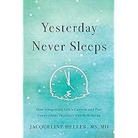 Yesterday Never Sleeps: How Integrating Life's Current and Past Connections Improves Our Well-Being Yesterday Never Sleeps: How Integrating Life's Current and Past Connections Improves Our Well-Being Hardcover Kindle