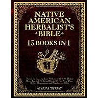 Native American Herbalist’s Bible: 13 Books in 1 | Naturally Improve Your Wellness with 500+ Herbal Remedies and Medicinal Herbs. Create Your Own Herbal Dispensatory and Apothecary Table.