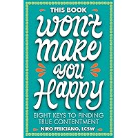 This Book Won't Make You Happy: Eight Keys to Finding True Contentment This Book Won't Make You Happy: Eight Keys to Finding True Contentment Hardcover Audible Audiobook Kindle Audio CD
