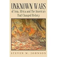 Unknown Wars of Asia, Africa and The America's That Changed History: Unknown Wars of Asia, Africa, and the America's That Changed History Unknown Wars of Asia, Africa and The America's That Changed History: Unknown Wars of Asia, Africa, and the America's That Changed History Paperback Kindle