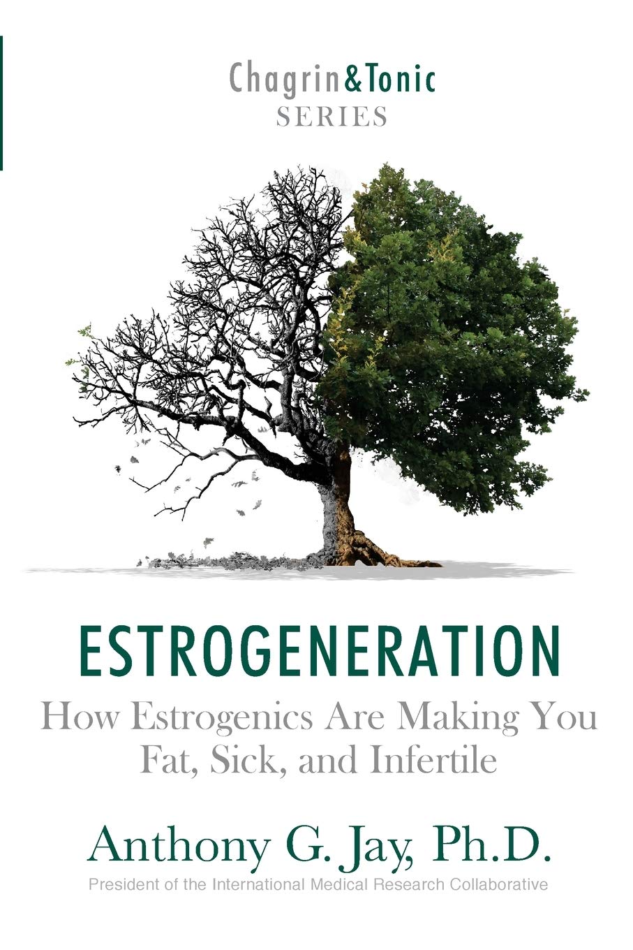 Estrogeneration: How Estrogenics Are Making You Fat, Sick, and Infertile (Chagrin and Tonic Series)