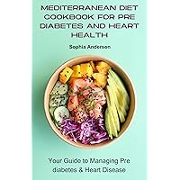 Mediterranean diet cookbook for pre diabetes and heart health: Your Guide to Managing Pre diabetes & Heart Disease Mediterranean diet cookbook for pre diabetes and heart health: Your Guide to Managing Pre diabetes & Heart Disease Kindle Paperback