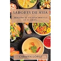 Sabores de Asia: Descubre el Encanto Oriental en tu Cocina (Spanish Edition)