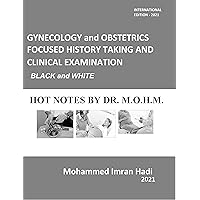 GYNECOLOGY and OBSTETRICS FOCUSED HISTORY TAKING AND CLINICAL EXAMINATION : BLACK and WHITE: HOT NOTES BY DR. M.O.H.M.