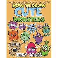 How to Draw Cute Monsters: Learn How to Draw Monsters for Kids with Step by Step Guide (How to Draw Book for Kids)