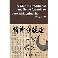 A Chinese traditional medicine formula to cure schizophrenia 精神分裂症中医秘方 (Chinese Edition)