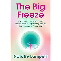 The Big Freeze: A Reporter's Personal Journey into the World of Egg Freezing and the Quest to Control Our Fertility The Big Freeze: A Reporter's Personal Journey into the World of Egg Freezing and the Quest to Control Our Fertility Hardcover Kindle Audible Audiobook