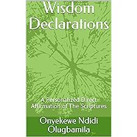 Wisdom Declarations: A Personalized Direct Affirmation of The Scriptures