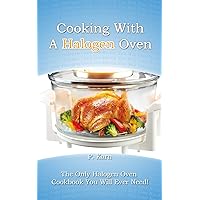 Cooking With A Halogen Oven: The Only Halogen Oven Cookbook You Will Ever Need Cooking With A Halogen Oven: The Only Halogen Oven Cookbook You Will Ever Need Kindle Paperback