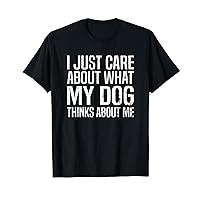 Funny Sarcastic Meme About Dog, I Just Care About Dog T-Shirt
