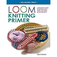 Loom Knitting Primer: A Beginner's Guide to Knitting on a Loom, with Over 30 Fun Projects (No-Needle Knits) Loom Knitting Primer: A Beginner's Guide to Knitting on a Loom, with Over 30 Fun Projects (No-Needle Knits) Paperback