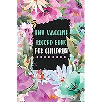 The Vaccine Record Book for children: Health Log Book For Children - Children's Healthcare Information Book - Medical Organizer Journal - Personal ... Log - Floral Cover - Size Pocket 6