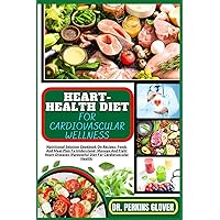 HEART-HEALTH DIET FOR CARDIOVASCULAR WELLNESS: Nutritional Solution Cookbook On Recipes, Foods And Meal Plan To Understand, Manage And Fight Heart Diseases (Purposeful Diet For Cardiovascular Health)