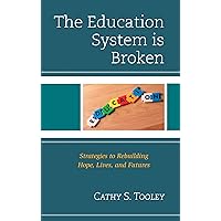 The Education System is Broken: Strategies to Rebuilding Hope, Lives, and Futures The Education System is Broken: Strategies to Rebuilding Hope, Lives, and Futures Kindle Hardcover Paperback