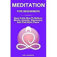 Meditation: Meditation for Beginners - Easy Guide How to Relieve Stress, Anxiety, Depression and Find Inner Peace