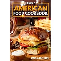 Simple American Food Cookbook: Simple Guide to Delicious American Cuisine For Beginners