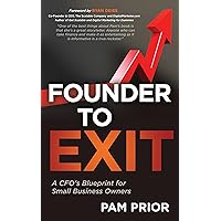 Founder to Exit : A CFO's Blueprint for Small Business Owners Founder to Exit : A CFO's Blueprint for Small Business Owners Kindle Paperback