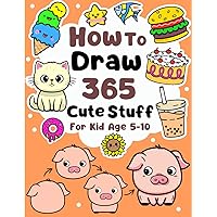 How To Draw Cute Stuff: 365 Drawings Book For Kids Age 5 to 10