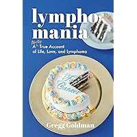 Lymphomania: A Mostly True Account of Life, Love, and Lymphoma Lymphomania: A Mostly True Account of Life, Love, and Lymphoma Paperback Hardcover