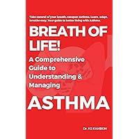 Breath of Life! A comprehensive Guide to understanding and managing Asthma.: Answers 100 FAQs about Asthma. A Practical Guide and Roadmap to living well with Asthma Breath of Life! A comprehensive Guide to understanding and managing Asthma.: Answers 100 FAQs about Asthma. A Practical Guide and Roadmap to living well with Asthma Kindle Hardcover Paperback