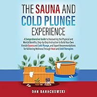 The Sauna and Cold Plunge Experience: A Comprehensive Guide to Discovering the Physical and Mental Benefits, Step-by-Step Instructions to Build Your Own ... Sauna and Cold Plunge, and Expert Recom The Sauna and Cold Plunge Experience: A Comprehensive Guide to Discovering the Physical and Mental Benefits, Step-by-Step Instructions to Build Your Own ... Sauna and Cold Plunge, and Expert Recom Audible Audiobook Paperback Kindle Hardcover