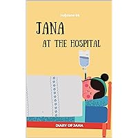 Jana At The Hospital -DIARY OF JANA : Surgery, Sickness , tonsillectomy, tonsils Learning, Book In English For Kids - (English Edition) Jana At The Hospital -DIARY OF JANA : Surgery, Sickness , tonsillectomy, tonsils Learning, Book In English For Kids - (English Edition) Kindle Paperback