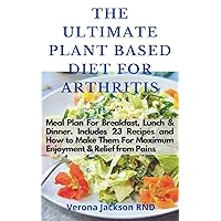The Ultimate Plant Based Diet For Arthritis: Meal Plan For Breakfast, Lunch & Dinner. Includes 23 Recipes and How to Make It For Maximum Enjoyment & Relief from Pains The Ultimate Plant Based Diet For Arthritis: Meal Plan For Breakfast, Lunch & Dinner. Includes 23 Recipes and How to Make It For Maximum Enjoyment & Relief from Pains Kindle Paperback