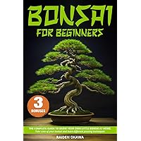 Bonsai for Beginners: The Complete Guide to Grow Your Own Little Bonsai At Home, Take Care of Your Bonsai and Learn Different Pruning Techniques Bonsai for Beginners: The Complete Guide to Grow Your Own Little Bonsai At Home, Take Care of Your Bonsai and Learn Different Pruning Techniques Paperback Kindle