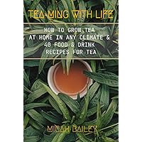 Teaming with Life: How to Grow Your Own Tea at Home in Any Climate and 40 Food & Drink Recipes For Tea Teaming with Life: How to Grow Your Own Tea at Home in Any Climate and 40 Food & Drink Recipes For Tea Kindle Audible Audiobook Hardcover Paperback